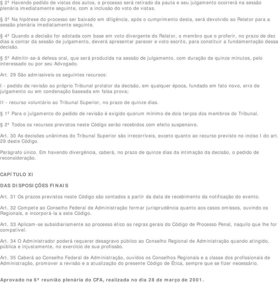 4º Quando a decisão for adotada com base em voto divergente do Relator, o membro que o proferir, no prazo de dez dias a contar da sessão de julgamento, deverá apresentar parecer e voto escrito, para