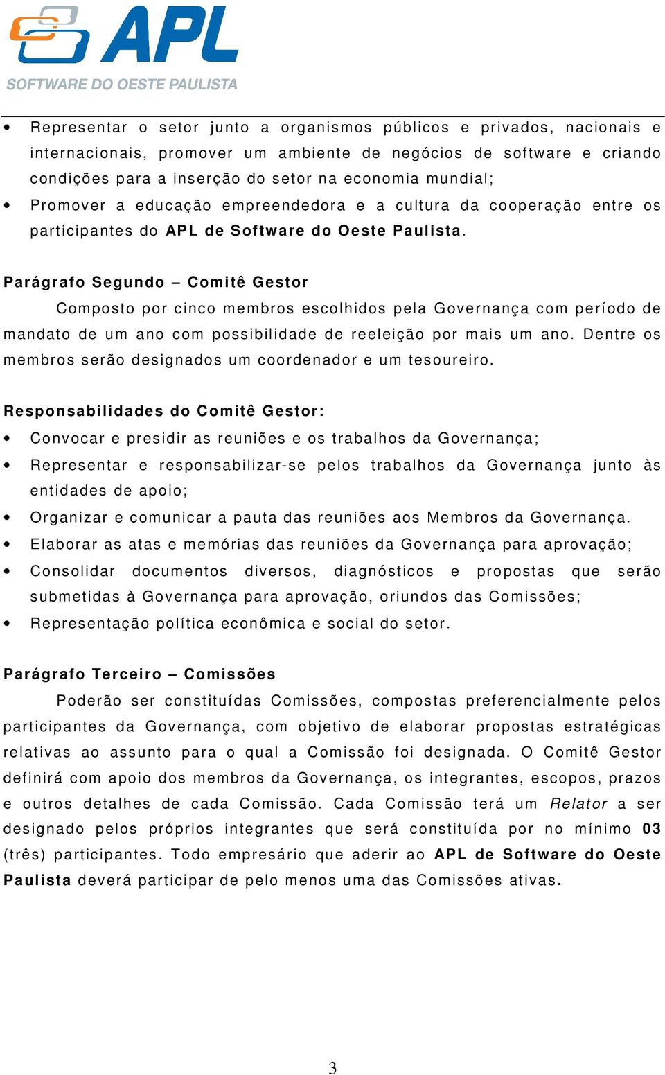 Parágrafo Segundo Comitê Gestor Composto por cinco membros escolhidos pela Governança com período de mandato de um ano com possibilidade de reeleição por mais um ano.