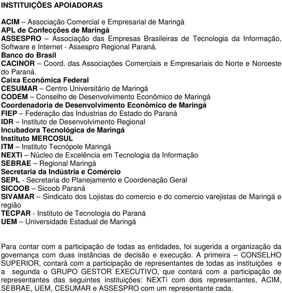 Caixa Econômica Federal CESUMAR Centro Universitário de Maringá CODEM Conselho de Desenvolvimento Econômico de Maringá Coordenadoria de Desenvolvimento Econômico de Maringá FIEP Federação das