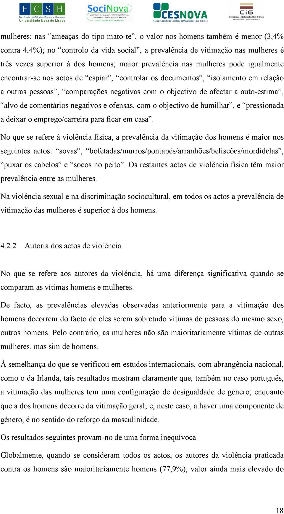 auto-estima, alvo de comentários negativos e ofensas, com o objectivo de humilhar, e pressionada a deixar o emprego/carreira para ficar em casa.