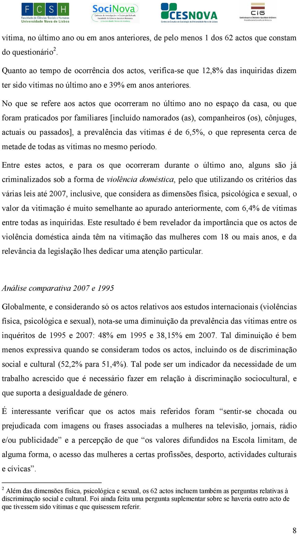 No que se refere aos actos que ocorreram no último ano no espaço da casa, ou que foram praticados por familiares [incluído namorados (as), companheiros (os), cônjuges, actuais ou passados], a