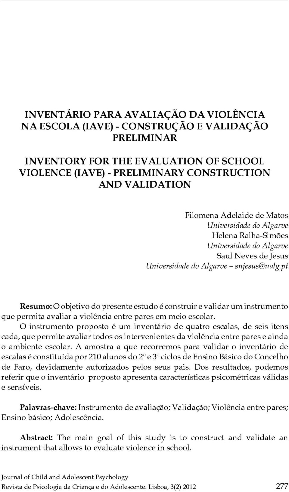pt Resumo: O objetivo do presente estudo é construir e validar um instrumento que permita avaliar a violência entre pares em meio escolar.