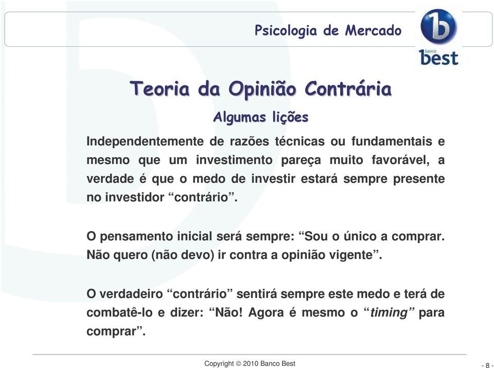 O pensamento inicial será sempre: Sou o único a comprar. Não quero (não devo) ir contra a opinião vigente.