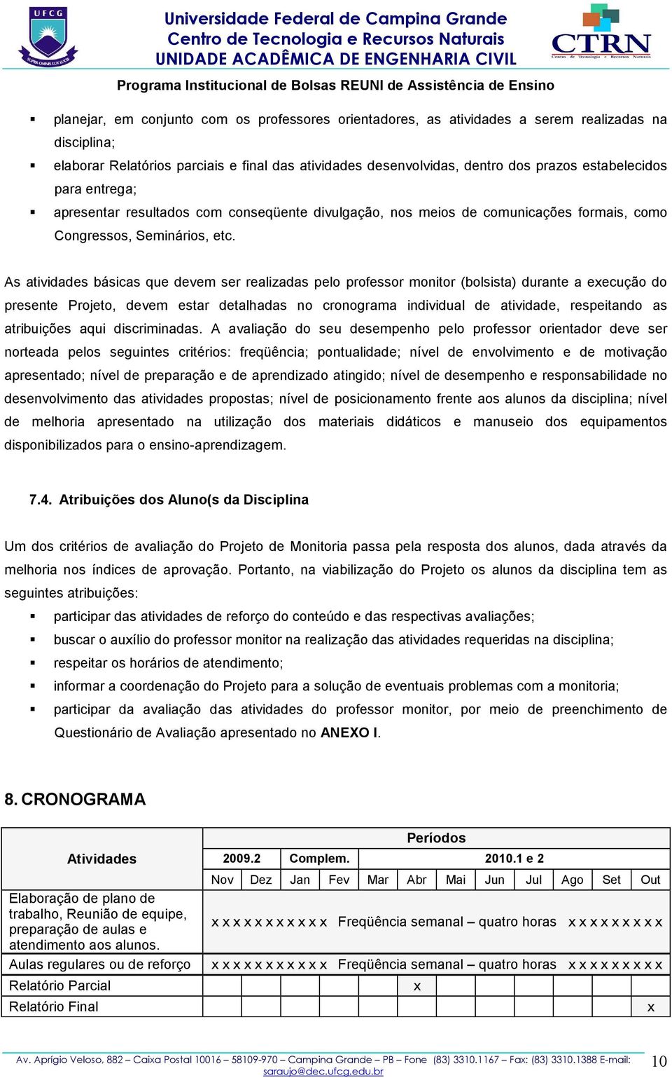 As atividades básicas que devem ser realizadas pelo professor monitor (bolsista) durante a execução do presente Projeto, devem estar detalhadas no cronograma individual de atividade, respeitando as