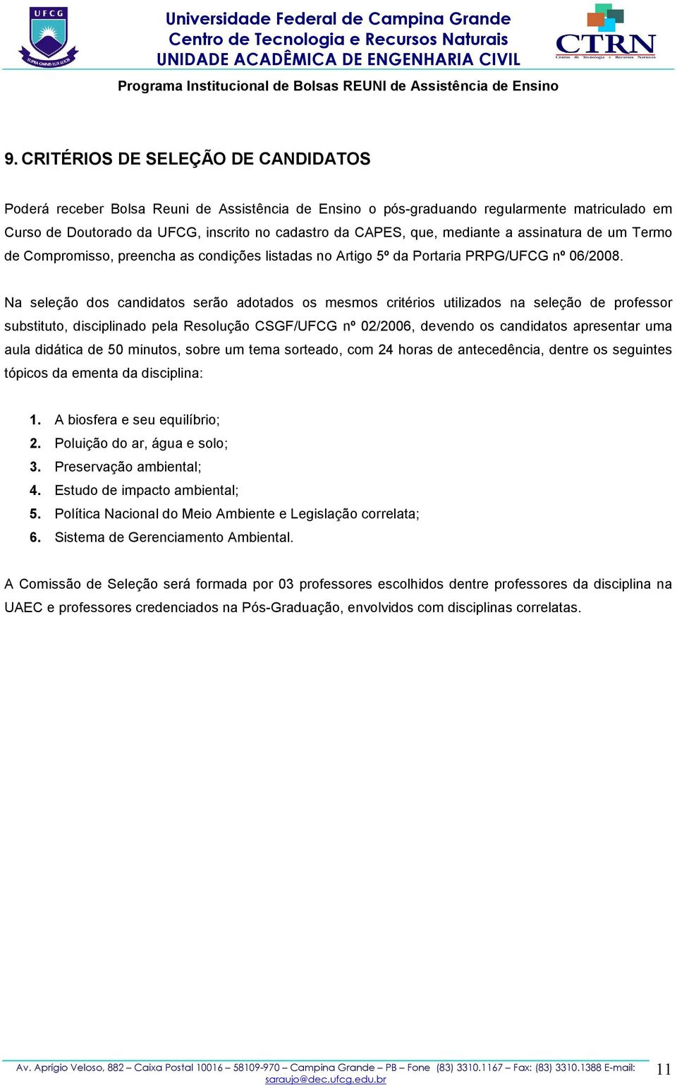 Na seleção dos candidatos serão adotados os mesmos critérios utilizados na seleção de professor substituto, disciplinado pela Resolução CSGF/UFCG nº 02/2006, devendo os candidatos apresentar uma aula