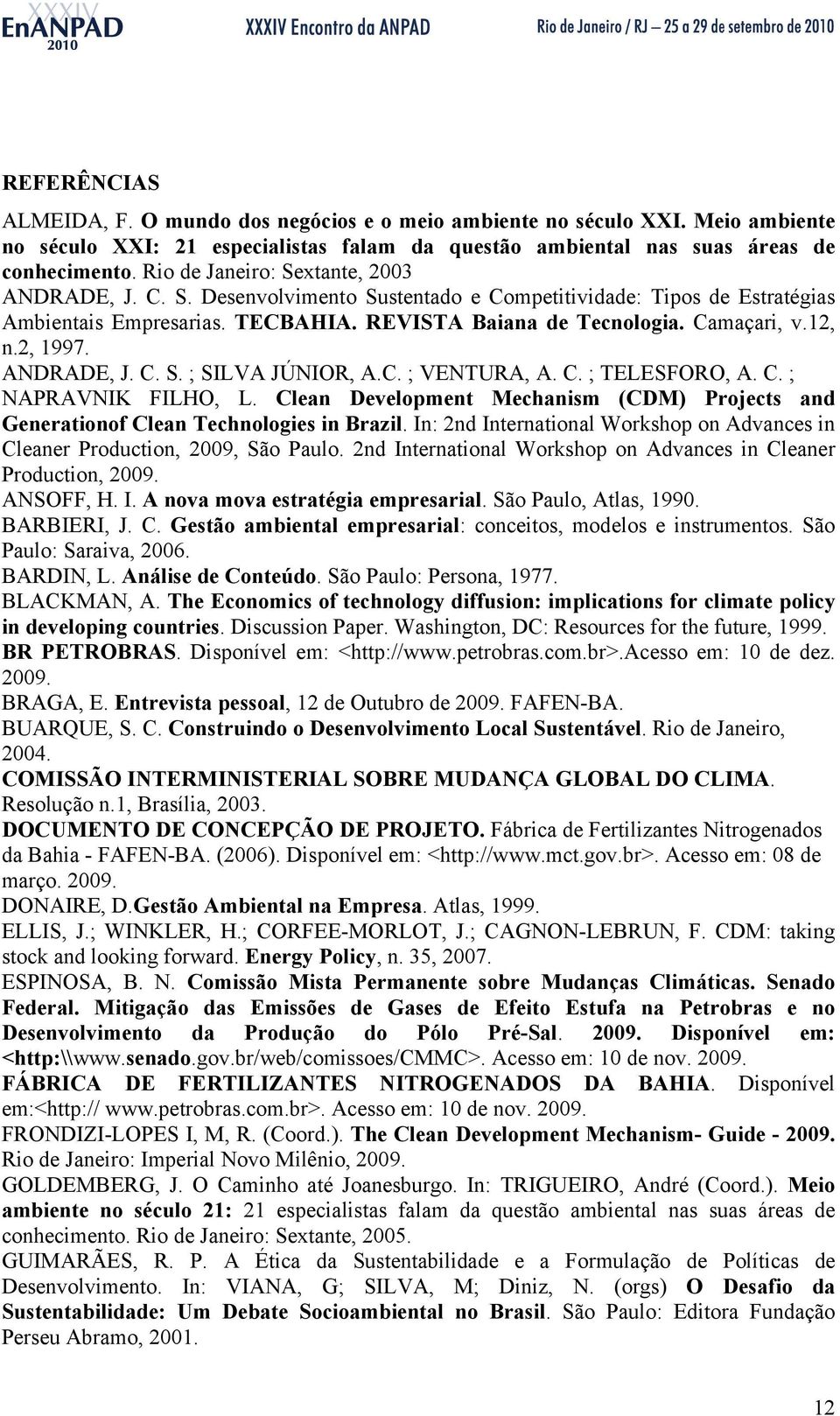 2, 1997. ANDRADE, J. C. S. ; SILVA JÚNIOR, A.C. ; VENTURA, A. C. ; TELESFORO, A. C. ; NAPRAVNIK FILHO, L. Clean Development Mechanism (CDM) Projects and Generationof Clean Technologies in Brazil.