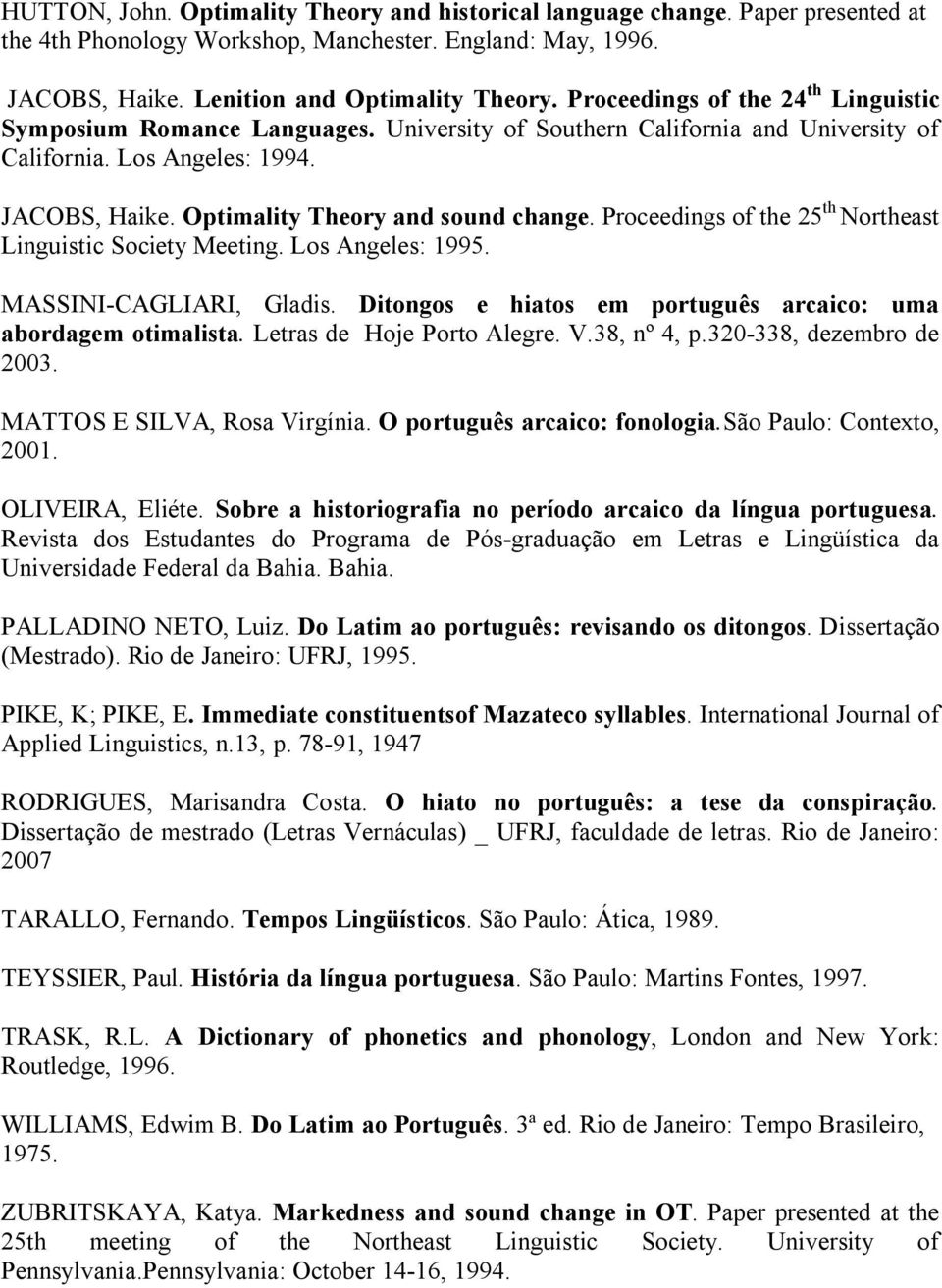 Proceedings of the 25 th Northeast Linguistic Society Meeting. Los Angeles: 1995. MASSINI-CAGLIARI, Gladis. Ditongos e hiatos em português arcaico: uma abordagem otimalista.
