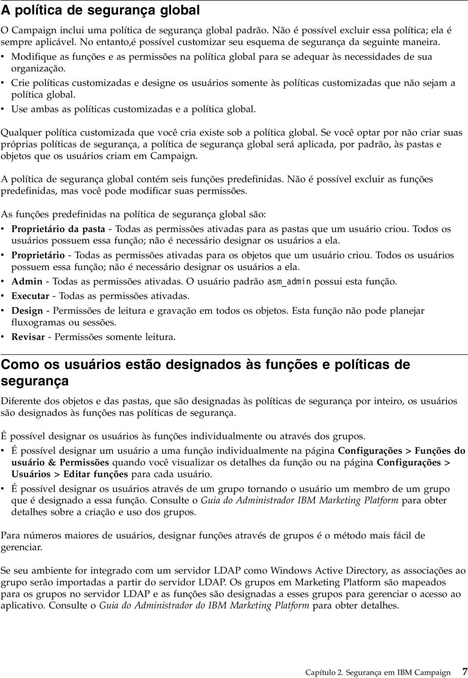 v Crie políticas customizadas e designe os usuários somente às políticas customizadas que não sejam a política global. v Use ambas as políticas customizadas e a política global.