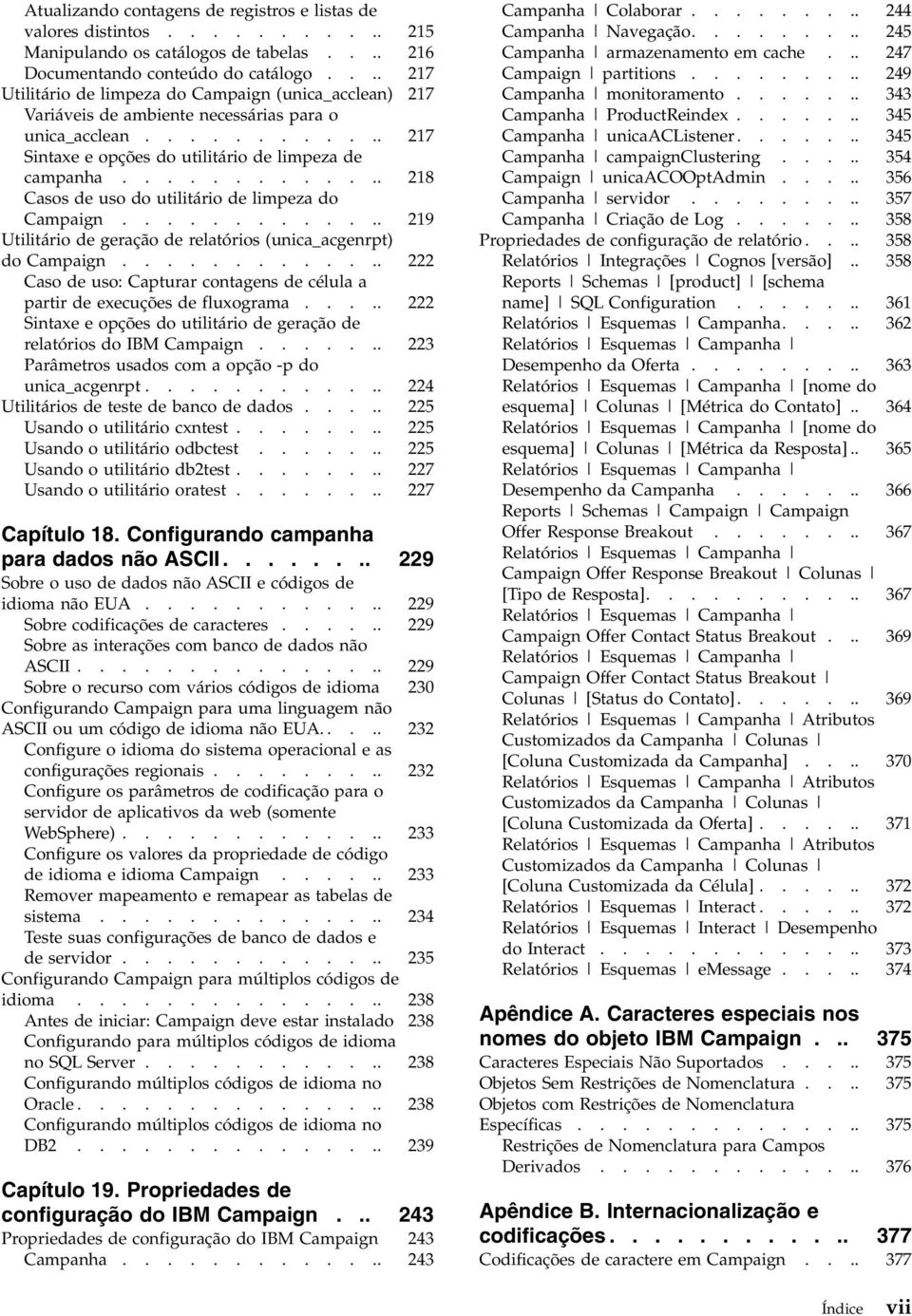 ............ 218 Casos de uso do utilitário de limpeza do Campaign............. 219 Utilitário de geração de relatórios (unica_acgenrpt) do Campaign.