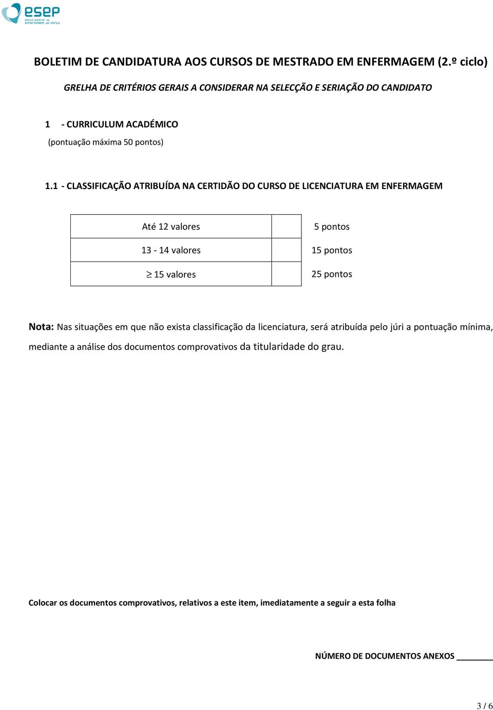 1 - CLASSIFICAÇÃO ATRIBUÍDA NA CERTIDÃO DO CURSO DE LICENCIATURA EM ENFERMAGEM Até 12 valores 5 pontos 13-14 valores 15