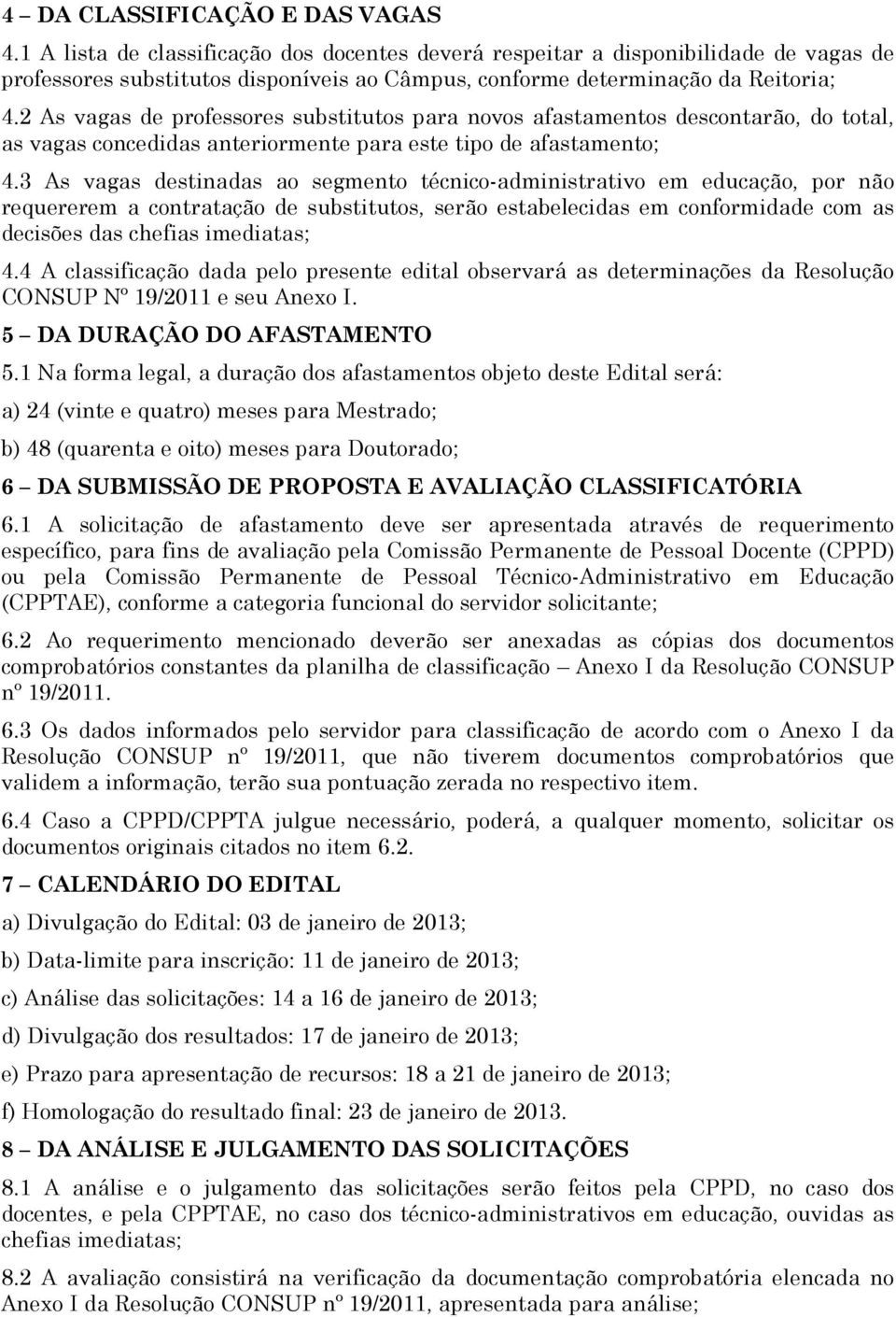 2 As vagas de professores substitutos para novos afastamentos descontarão, do total, as vagas concedidas anteriormente para este tipo de afastamento; 4.