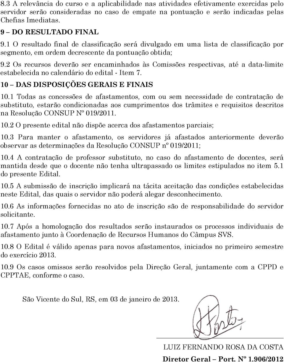 2 Os recursos deverão ser encaminhados às Comissões respectivas, até a data-limite estabelecida no calendário do edital - Item 7. 10 DAS DISPOSIÇÕES GERAIS E FINAIS 10.