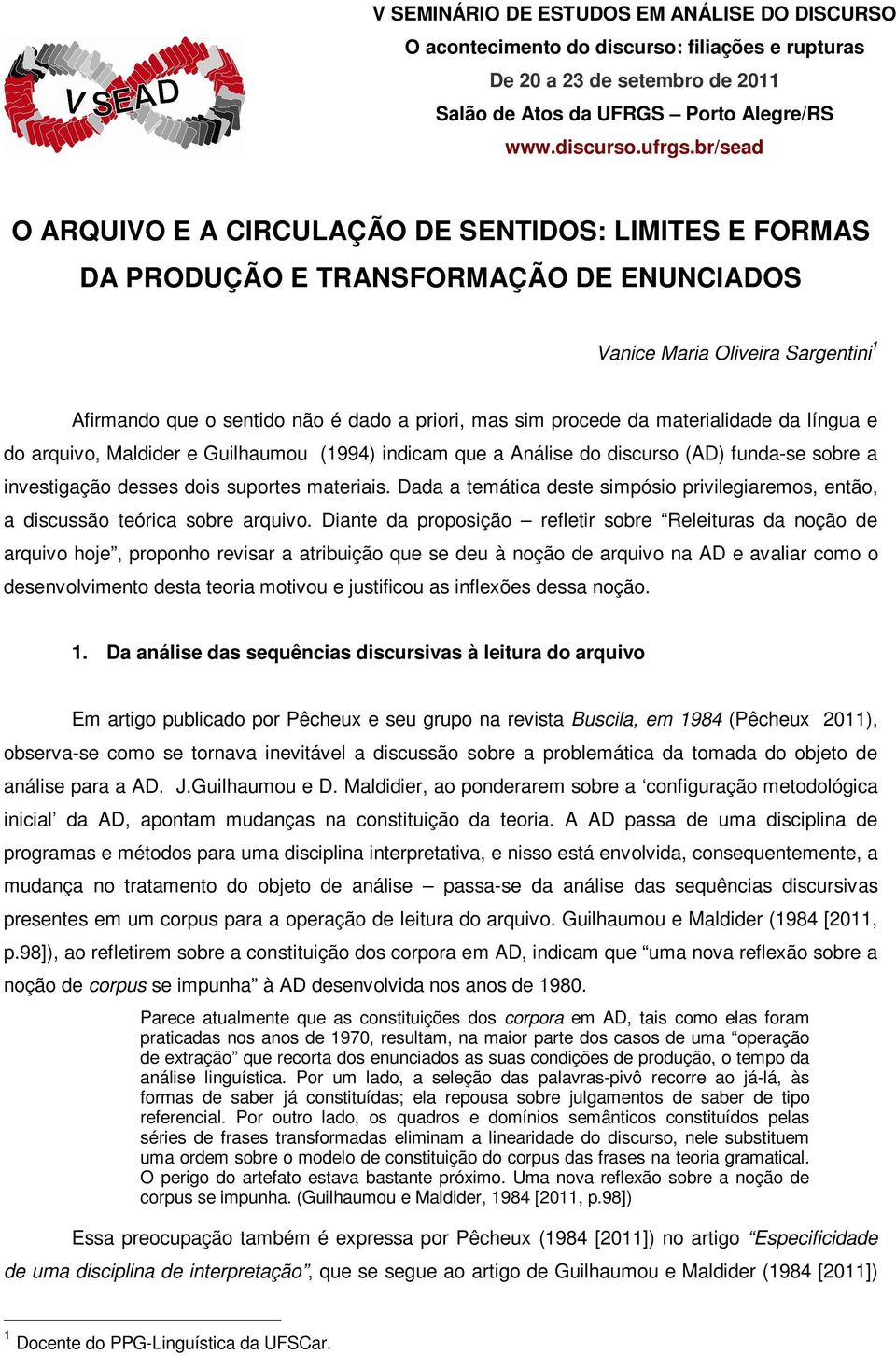 procede da materialidade da língua e do arquivo, Maldider e Guilhaumou (1994) indicam que a Análise do discurso (AD) funda-se sobre a investigação desses dois suportes materiais.