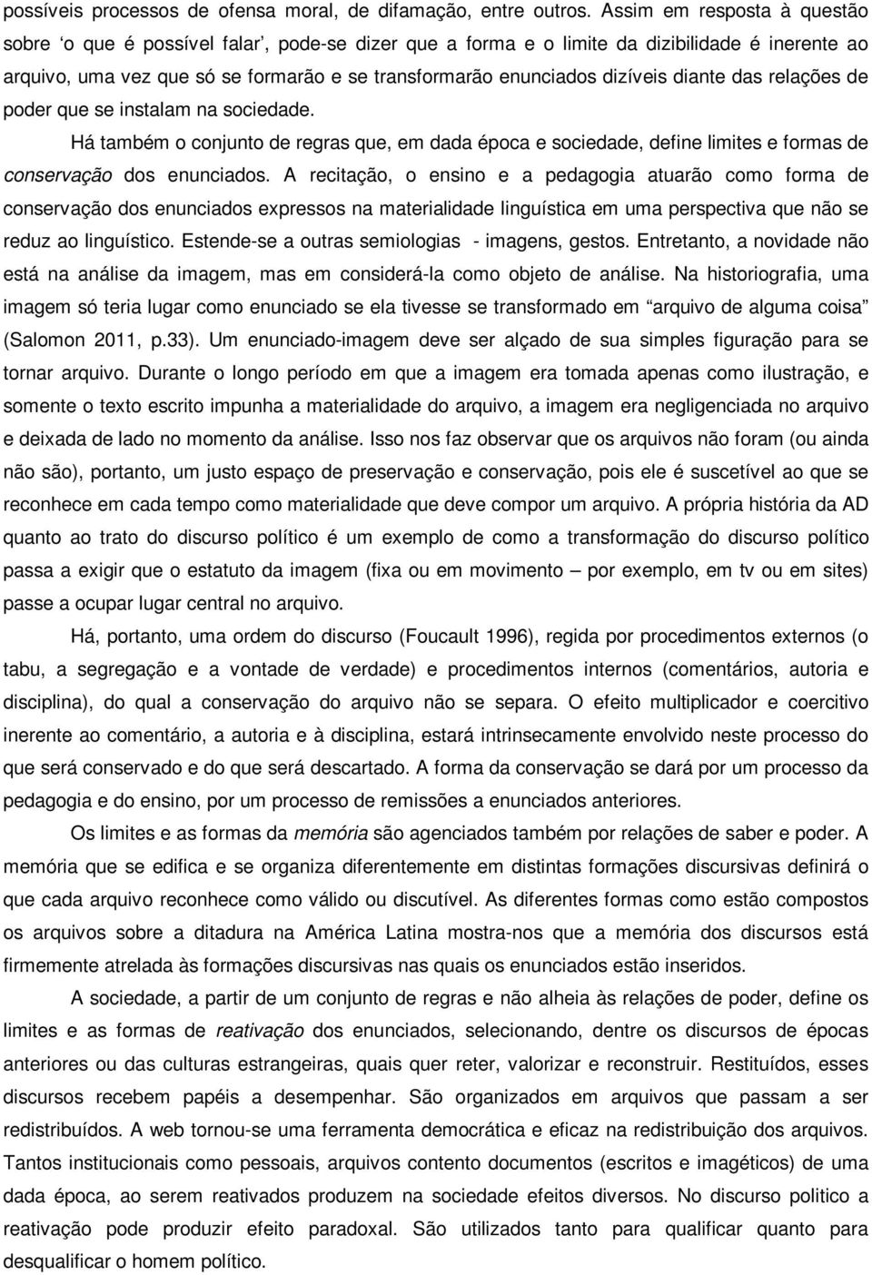 diante das relações de poder que se instalam na sociedade. Há também o conjunto de regras que, em dada época e sociedade, define limites e formas de conservação dos enunciados.