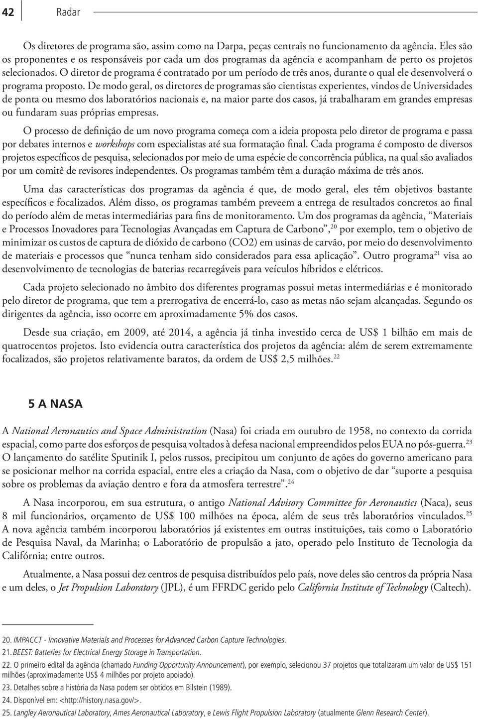 O diretor de programa é contratado por um período de três anos, durante o qual ele desenvolverá o programa proposto.