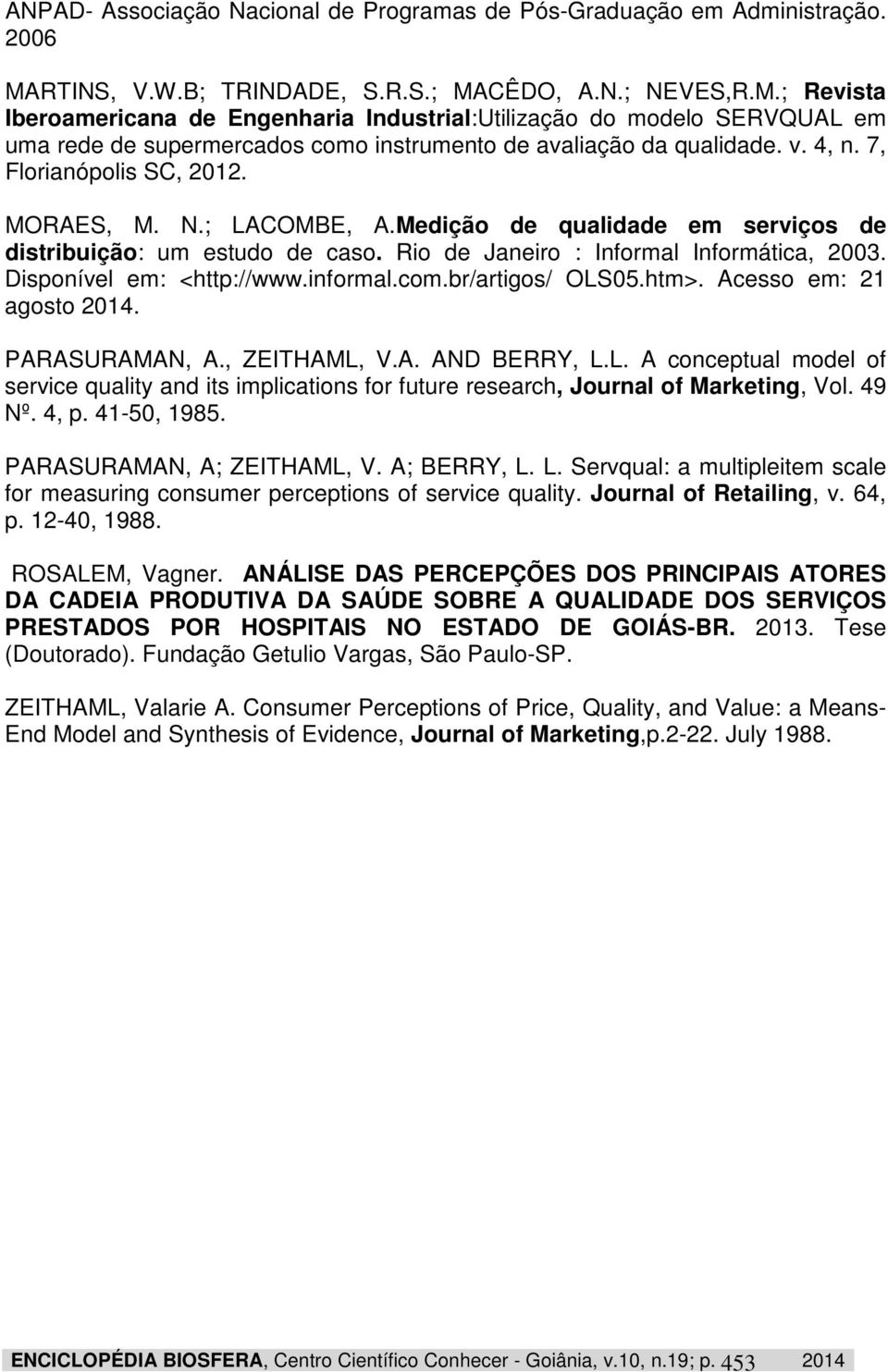 v. 4, n. 7, Florianópolis SC, 2012. MORAES, M. N.; LACOMBE, A.Medição de qualidade em serviços de distribuição: um estudo de caso. Rio de Janeiro : Informal Informática, 2003.