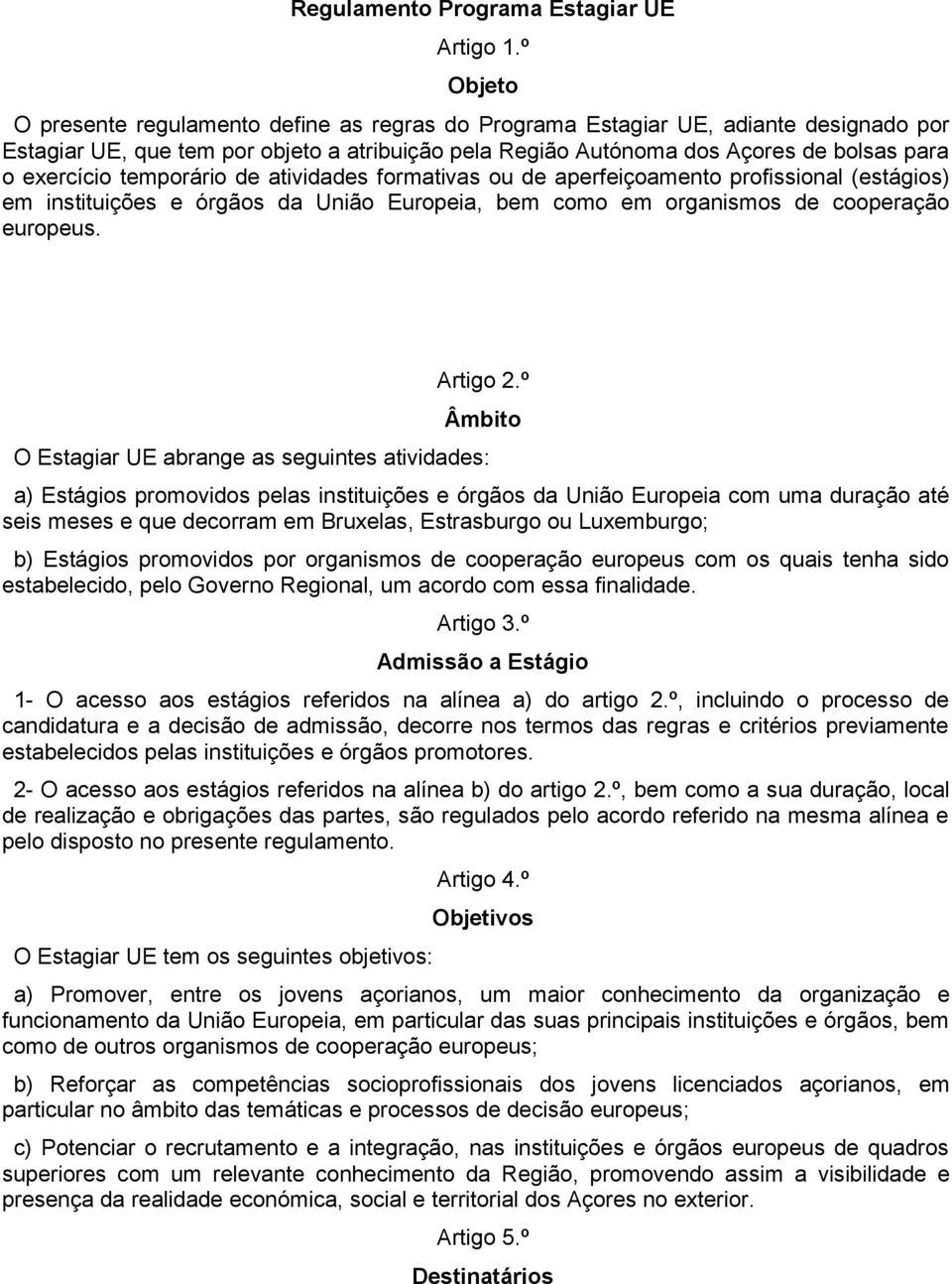 temporário de atividades formativas ou de aperfeiçoamento profissional (estágios) em instituições e órgãos da União Europeia, bem como em organismos de cooperação europeus. Artigo 2.