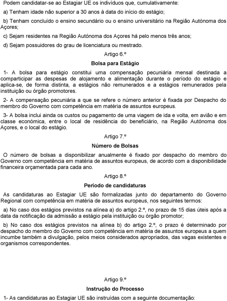 º Bolsa para Estágio 1- A bolsa para estágio constitui uma compensação pecuniária mensal destinada a comparticipar as despesas de alojamento e alimentação durante o período do estágio e aplica-se, de