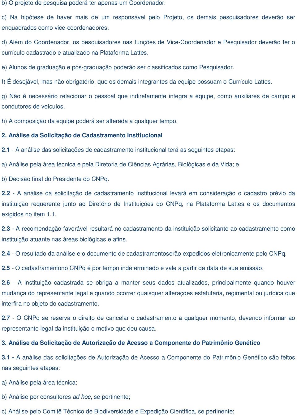 e) Alunos de graduação e pós-graduação poderão ser classificados como Pesquisador. f) É desejável, mas não obrigatório, que os demais integrantes da equipe possuam o Currículo Lattes.