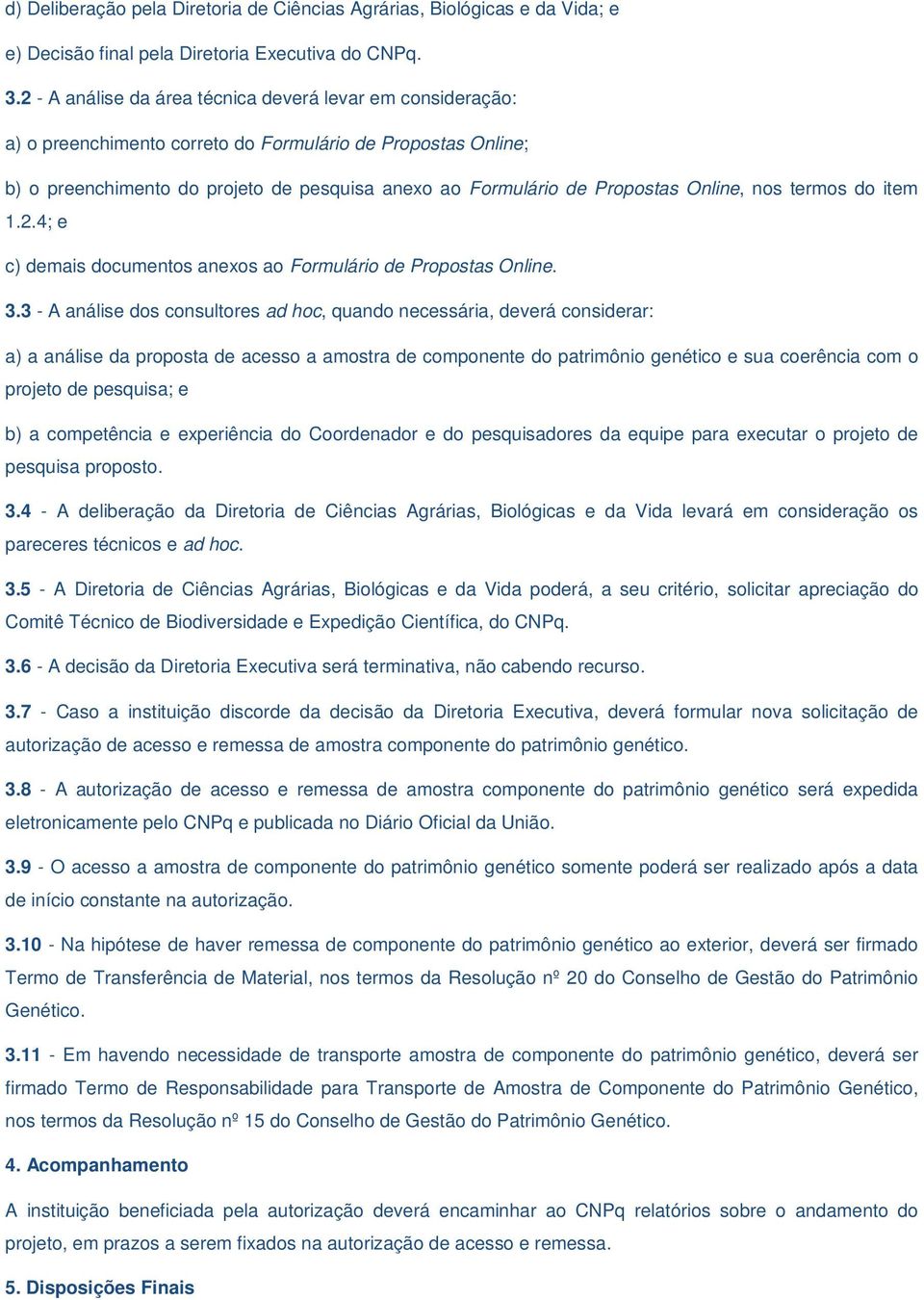 Online, nos termos do item 1.2.4; e c) demais documentos anexos ao Formulário de Propostas Online. 3.