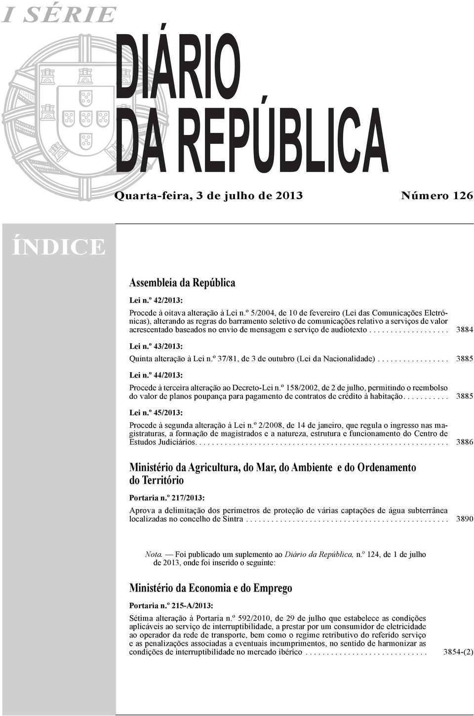 serviço de audiotexto................... 3884 Lei n.º 43/2013: Quinta alteração à Lei n.º 37/81, de 3 de outubro (Lei da Nacionalidade)................. 3885 Lei n.