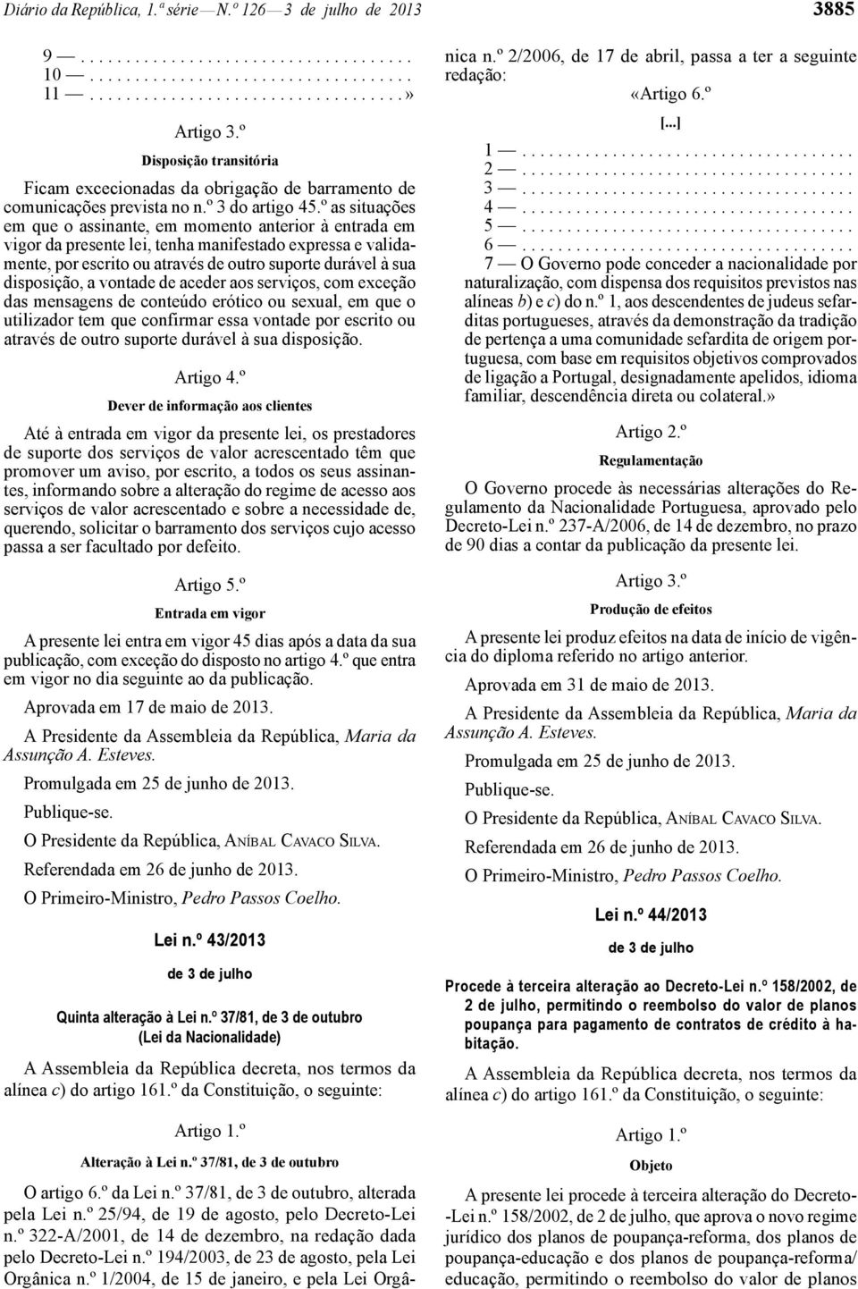 º as situações em que o assinante, em momento anterior à entrada em vigor da presente lei, tenha manifestado expressa e validamente, por escrito ou através de outro suporte durável à sua disposição,