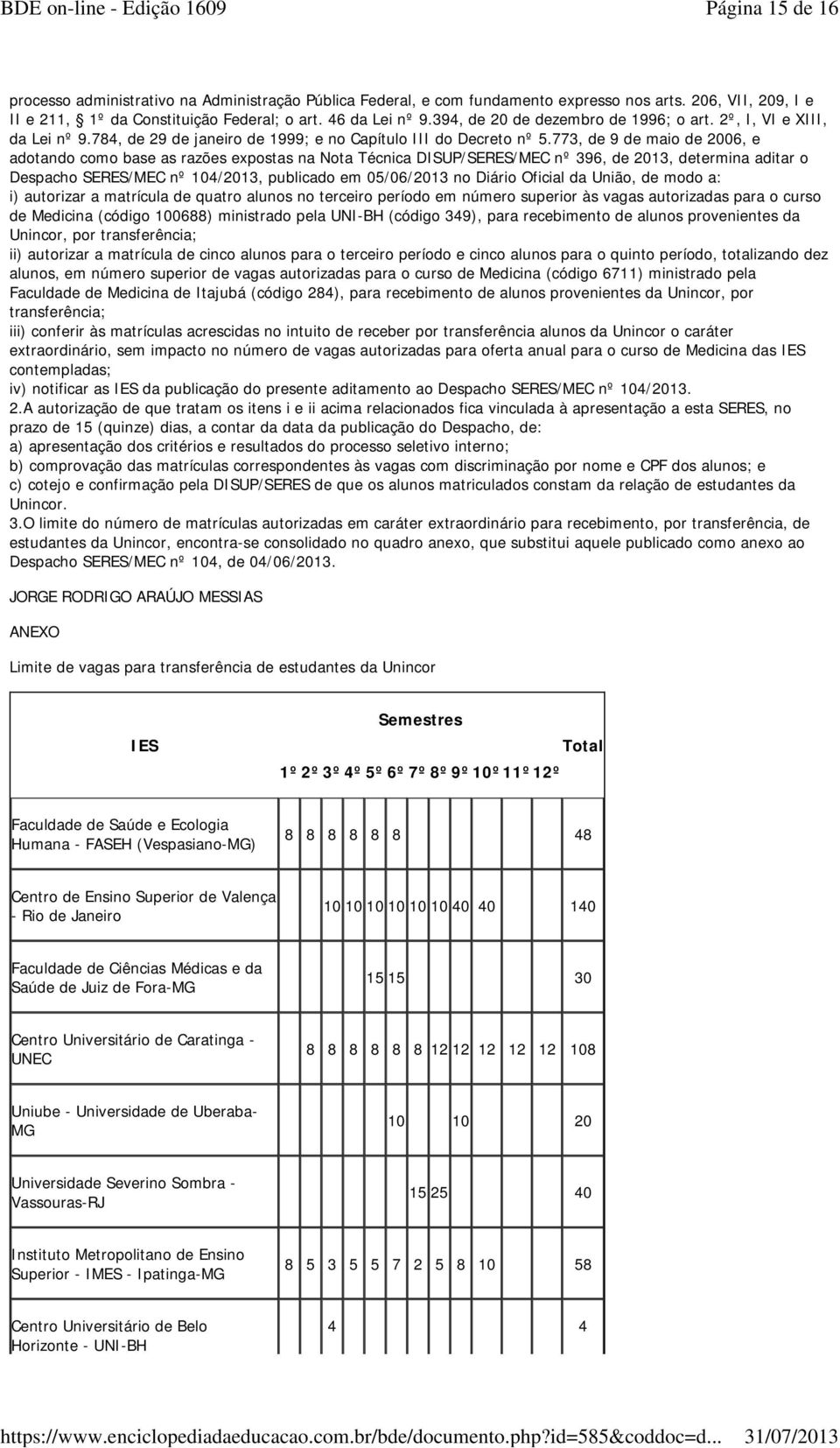 773, de 9 de maio de 2006, e adotando como base as razões expostas na Nota Técnica DISUP/SERES/MEC nº 396, de 2013, determina aditar o Despacho SERES/MEC nº 104/2013, publicado em 05/06/2013 no