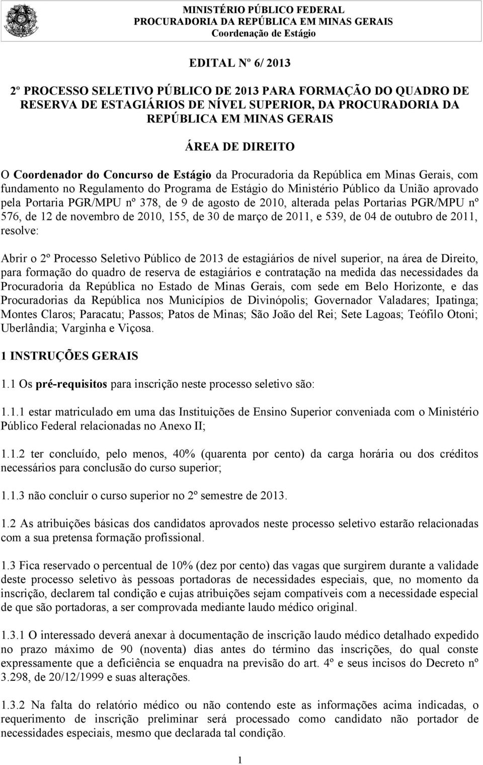 agosto de 2010, alterada pelas Portarias PGR/MPU nº 576, de 12 de novembro de 2010, 155, de 30 de março de 2011, e 539, de 04 de outubro de 2011, resolve: Abrir o 2º Processo Seletivo Público de 2013