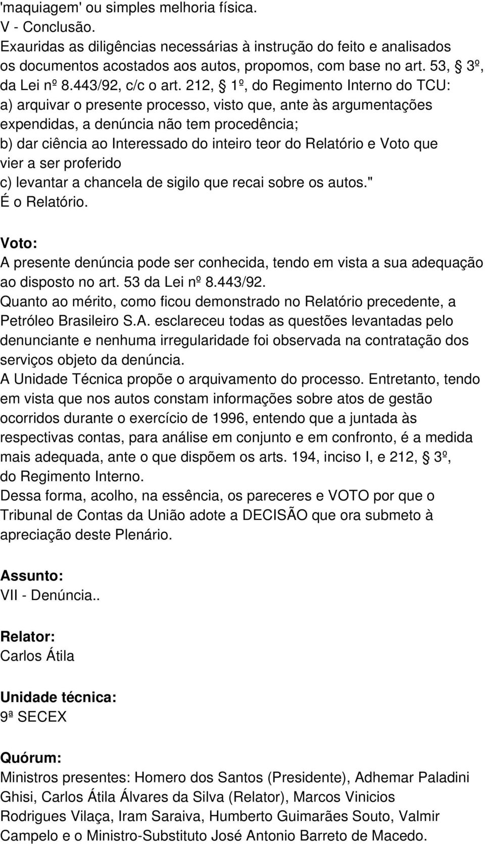 212, 1º, do Regimento Interno do TCU: a) arquivar o presente processo, visto que, ante às argumentações expendidas, a denúncia não tem procedência; b) dar ciência ao Interessado do inteiro teor do