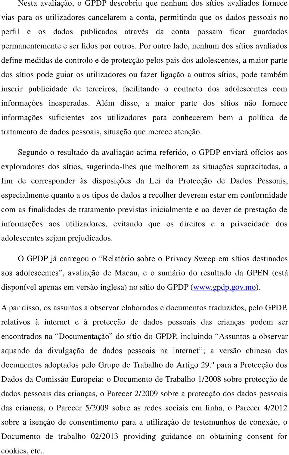 Por outro lado, nenhum dos sítios avaliados define medidas de controlo e de protecção pelos pais dos adolescentes, a maior parte dos sítios pode guiar os utilizadores ou fazer ligação a outros