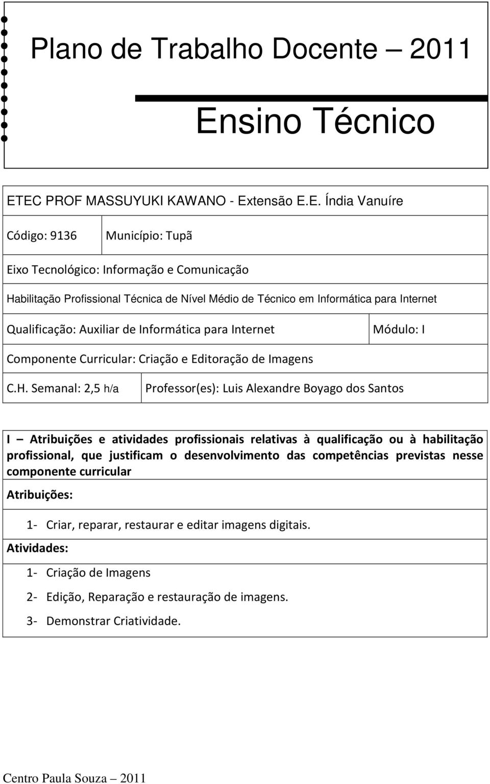 EC PROF MASSUYUKI KAWANO - Extensão E.E. Índia Vanuíre Código: 9136 Município: Tupã Eixo Tecnológico: Informação e Comunicação Habilitação Profissional Técnica de Nível Médio de Técnico em