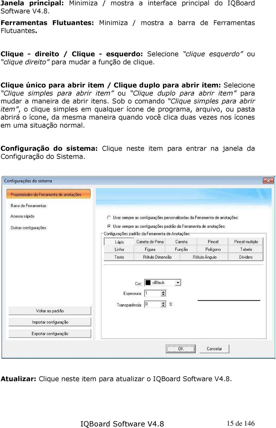 Clique único para abrir item / Clique duplo para abrir item: Selecione Clique simples para abrir item ou Clique duplo para abrir item para mudar a maneira de abrir itens.