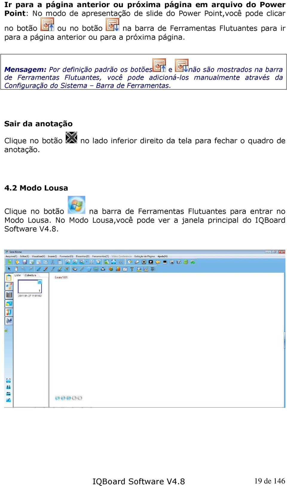 Mensagem: Por definição padrão os botões e não são mostrados na barra de Ferramentas Flutuantes, você pode adicioná-los manualmente através da Configuração do Sistema Barra de