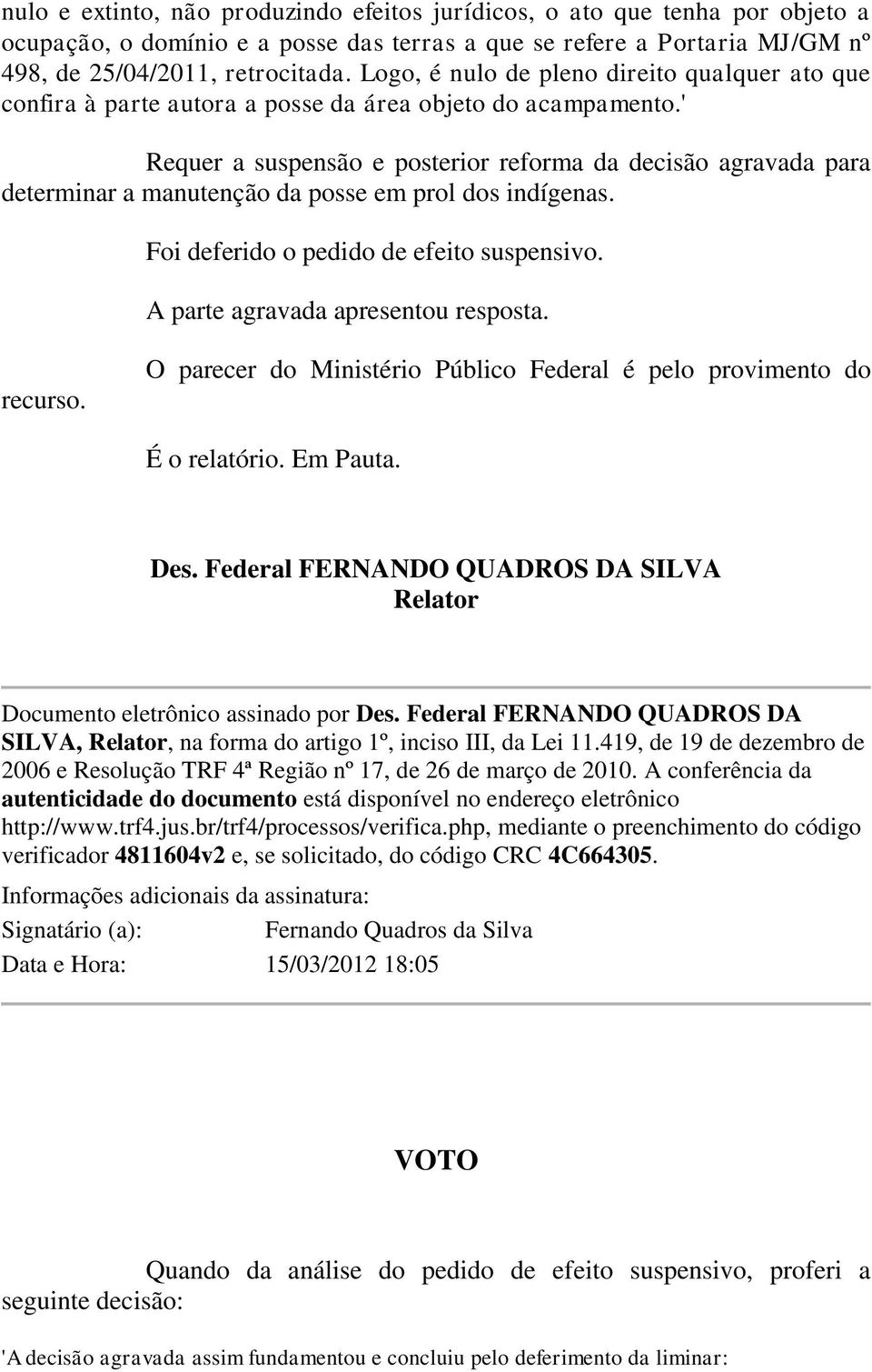 ' Requer a suspensão e posterior reforma da decisão agravada para determinar a manutenção da posse em prol dos indígenas. Foi deferido o pedido de efeito suspensivo.