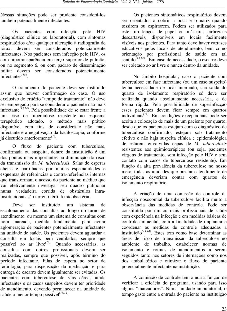 Nos pacientes sem infecção pelo HIV, os com hipotransparência em terço superior de pulmão, ou no segmento 6, ou com padrão de disseminação miliar devem ser considerados potencialmente infectantes