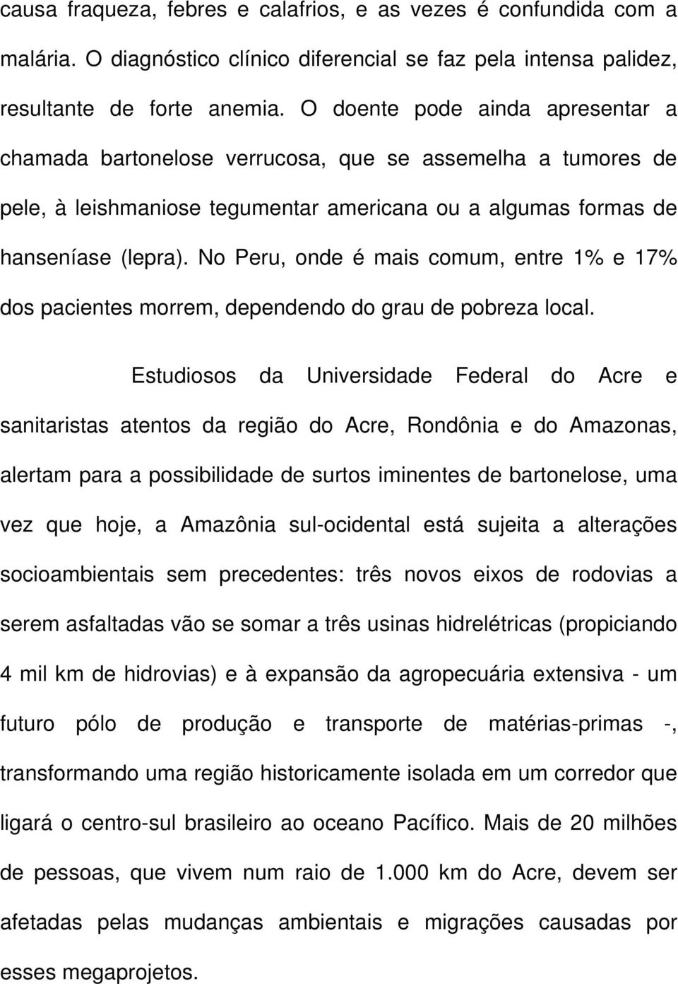 No Peru, onde é mais comum, entre 1% e 17% dos pacientes morrem, dependendo do grau de pobreza local.