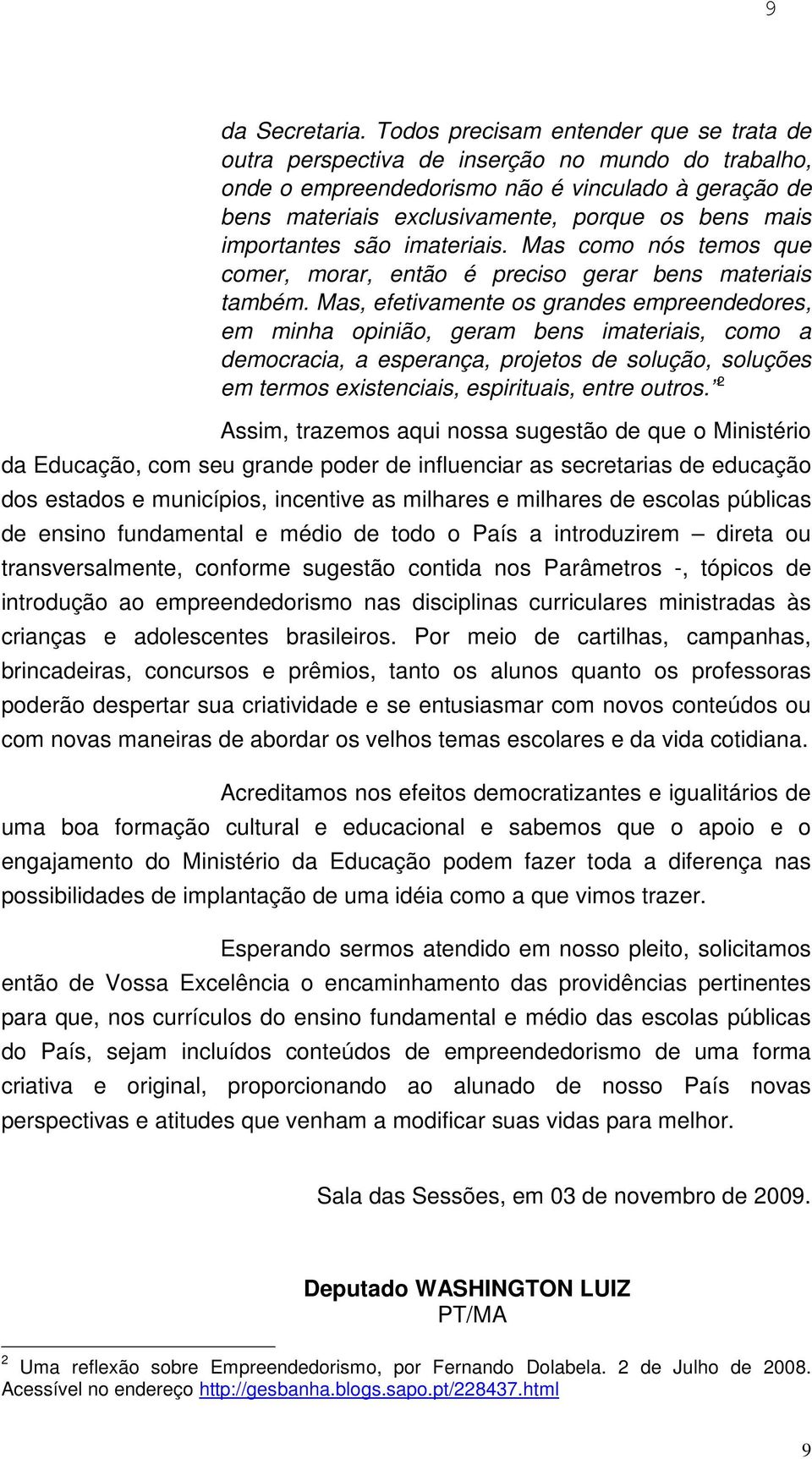 importantes são imateriais. Mas como nós temos que comer, morar, então é preciso gerar bens materiais também.