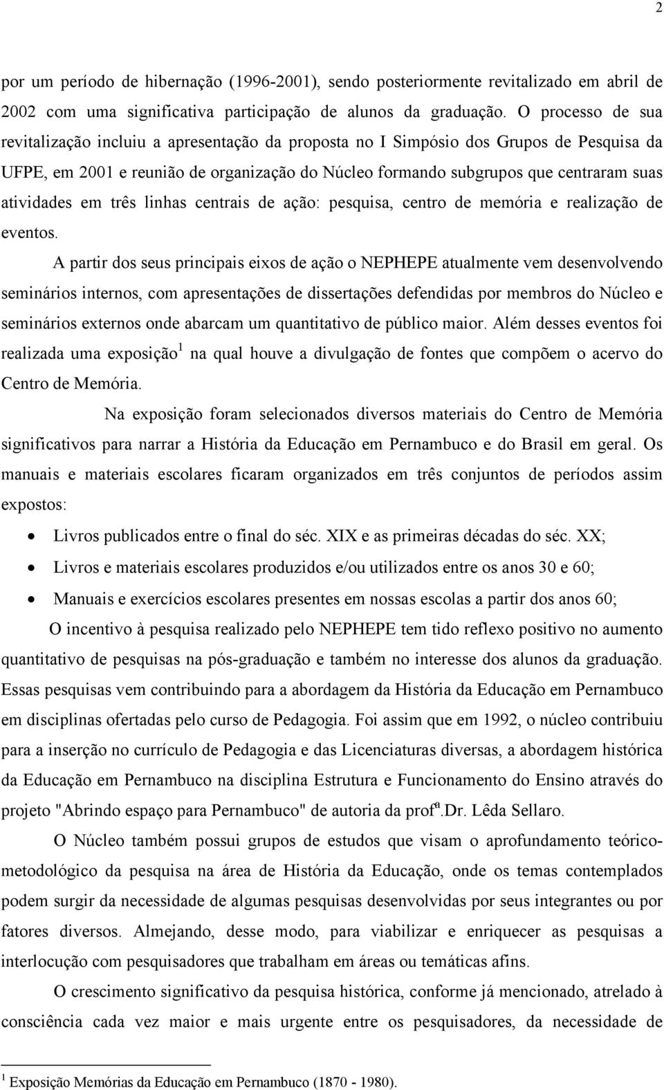 atividades em três linhas centrais de ação: pesquisa, centro de memória e realização de eventos.