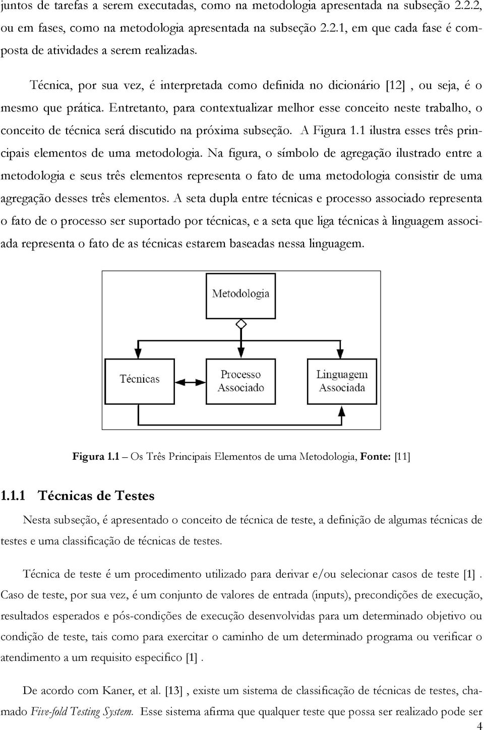 Entretanto, para contextualizar melhor esse conceito neste trabalho, o conceito de técnica será discutido na próxima subseção. A Figura 1.1 ilustra esses três principais elementos de uma metodologia.