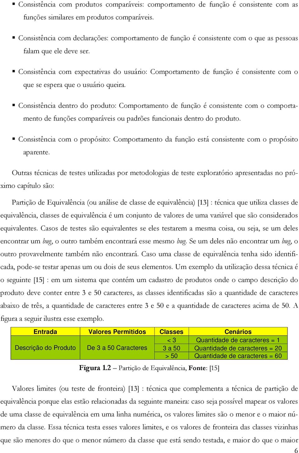 Consistência com expectativas do usuário: Comportamento de função é consistente com o que se espera que o usuário queira.