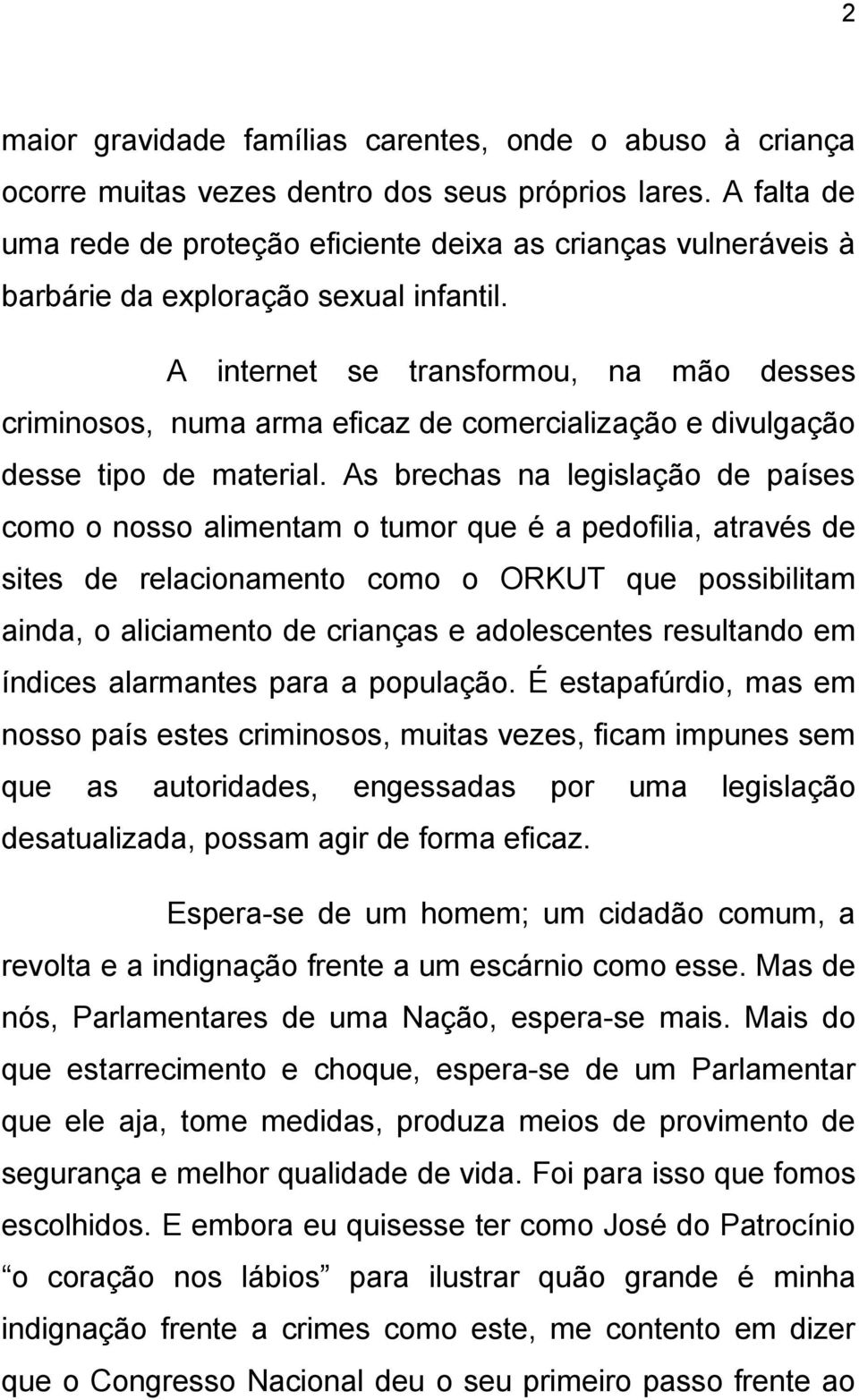 A internet se transformou, na mão desses criminosos, numa arma eficaz de comercialização e divulgação desse tipo de material.