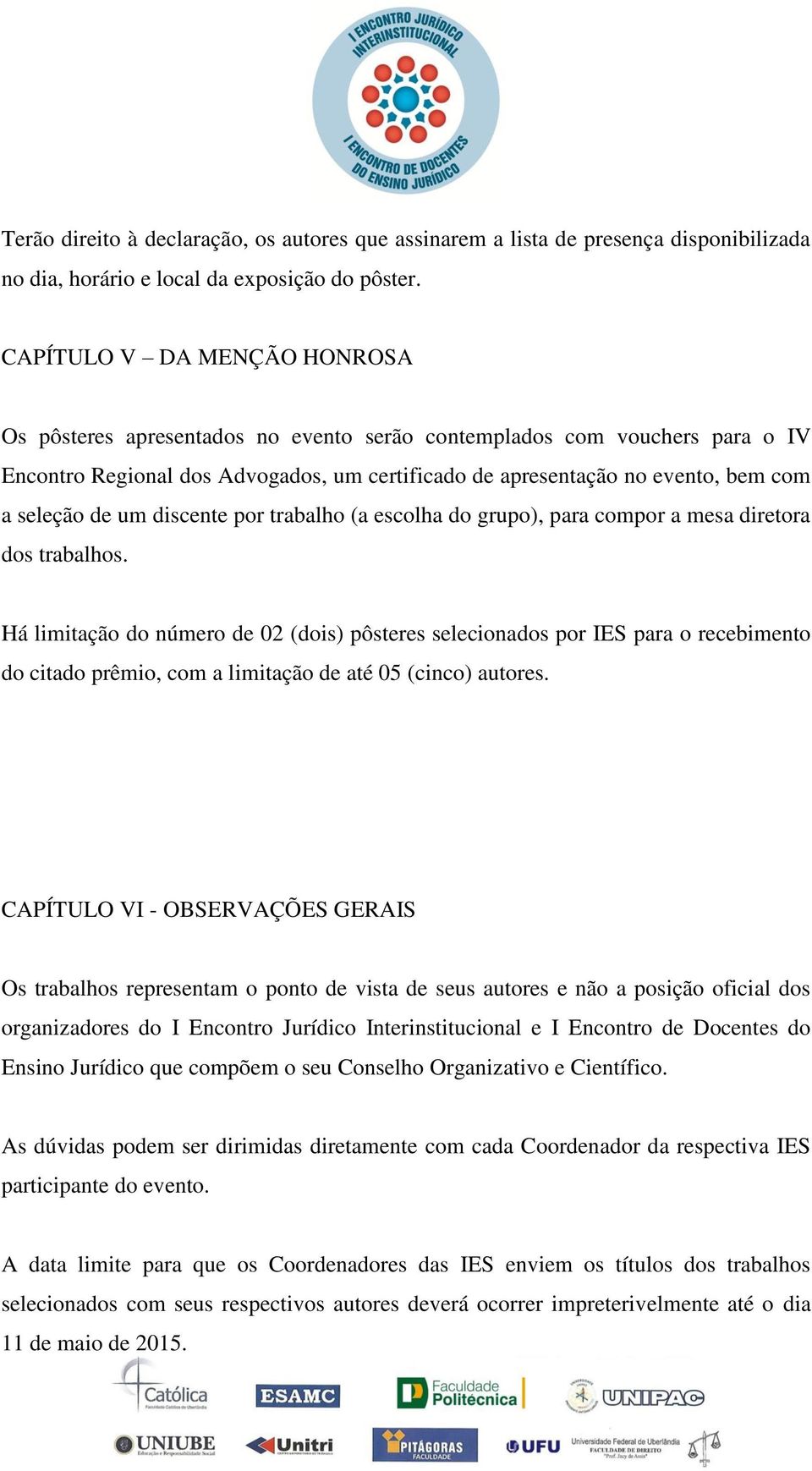 de um discente por trabalho (a escolha do grupo), para compor a mesa diretora dos trabalhos.