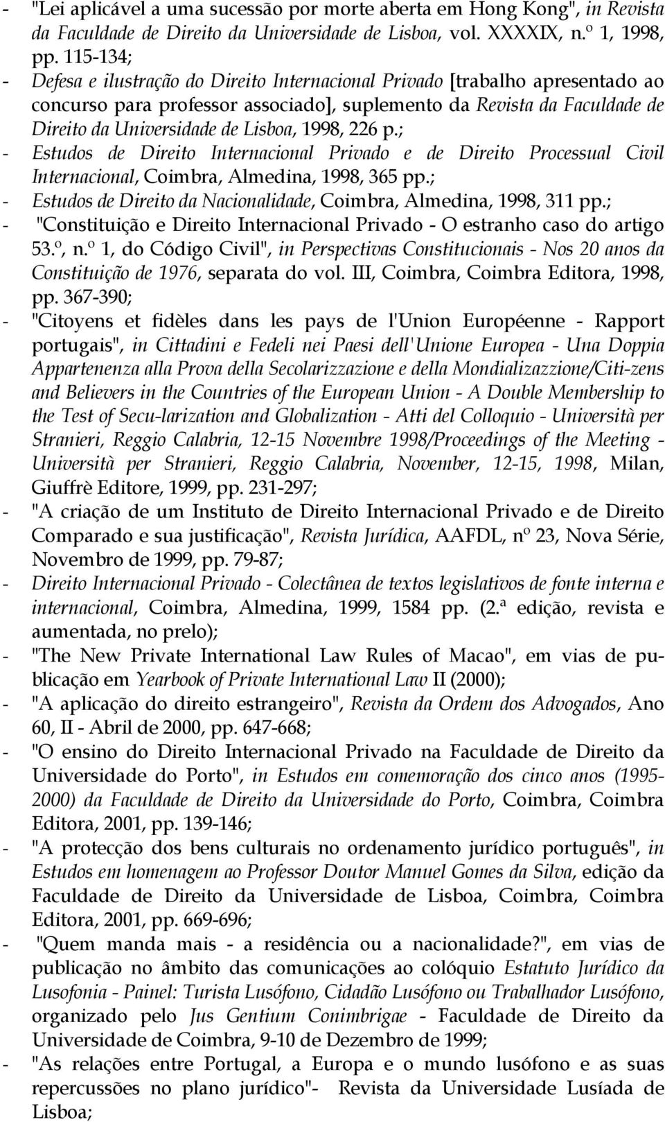 1998, 226 p.; - Estudos de Direito Internacional Privado e de Direito Processual Civil Internacional, Coimbra, Almedina, 1998, 365 pp.