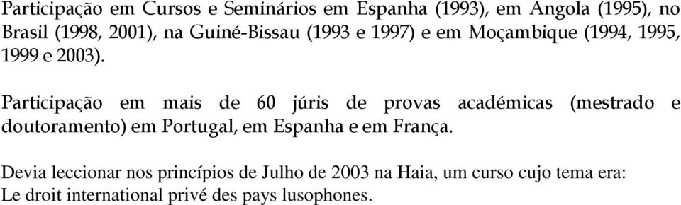 Participação em mais de 60 júris de provas académicas (mestrado e doutoramento) em Portugal, em Espanha