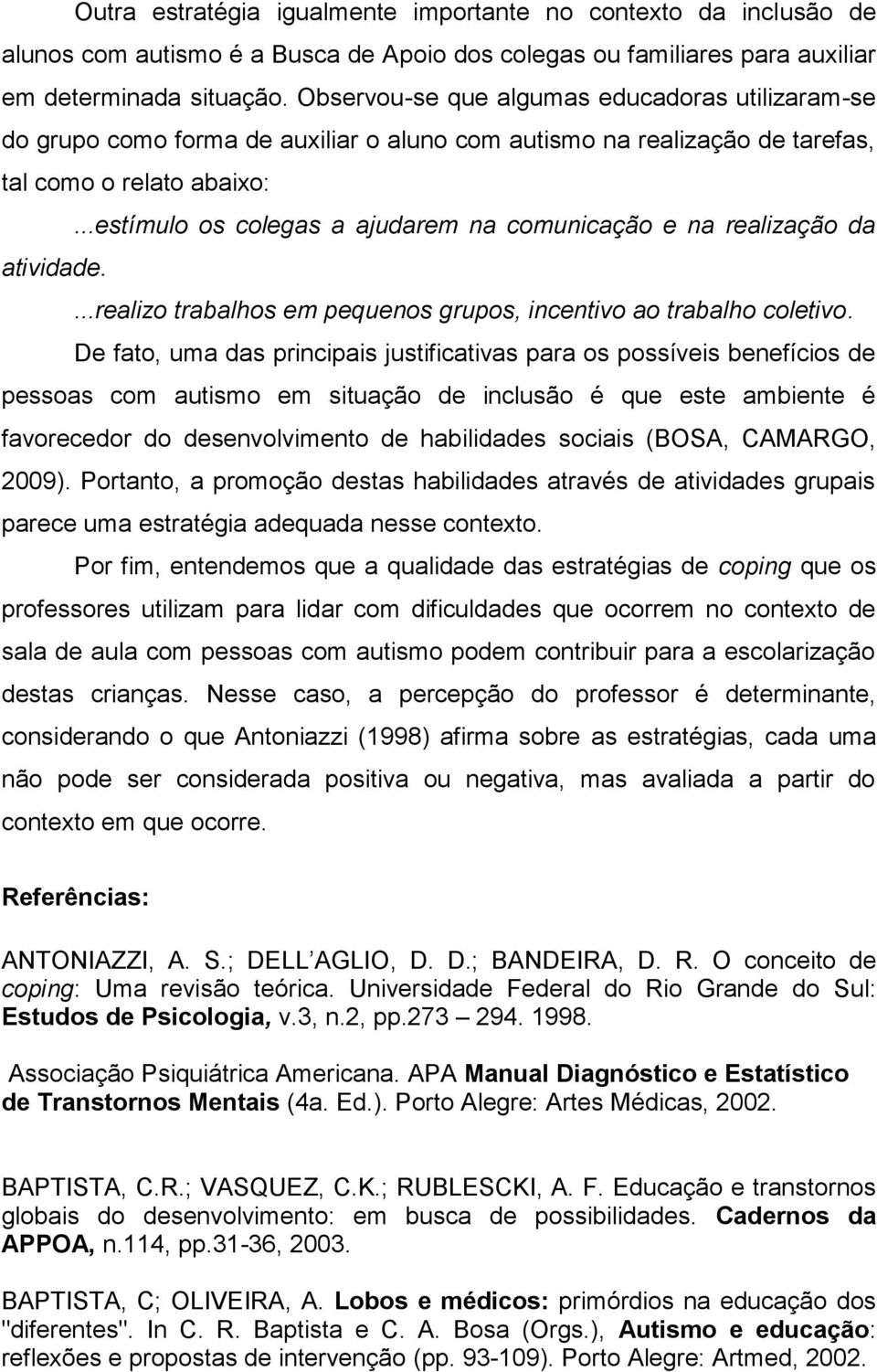 ..estímulo os colegas a ajudarem na comunicação e na realização da atividade....realizo trabalhos em pequenos grupos, incentivo ao trabalho coletivo.