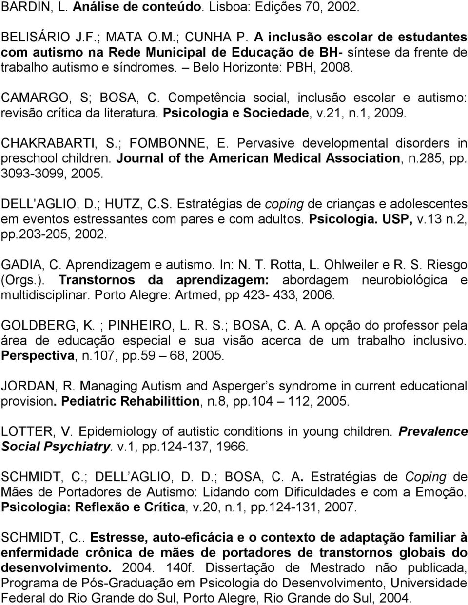 Competência social, inclusão escolar e autismo: revisão crítica da literatura. Psicologia e Sociedade, v.21, n.1, 2009. CHAKRABARTI, S.; FOMBONNE, E.