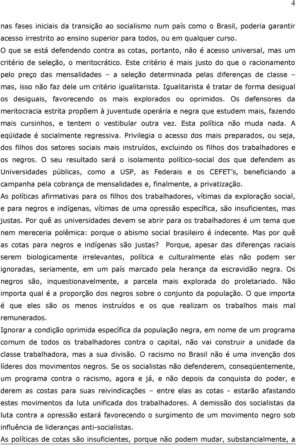 Este critério é mais justo do que o racionamento pelo preço das mensalidades a seleção determinada pelas diferenças de classe mas, isso não faz dele um critério igualitarista.