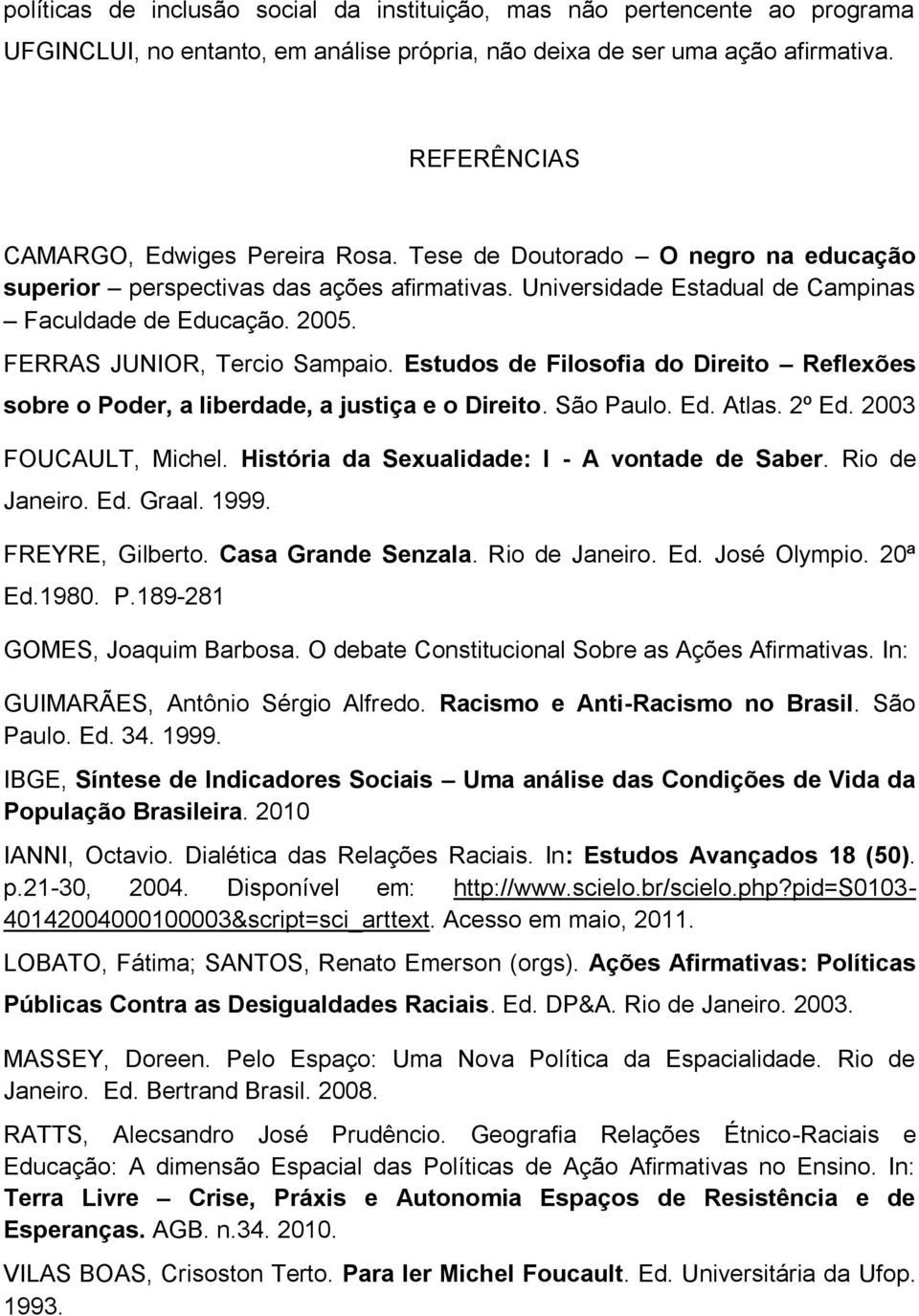 Estudos de Filosofia do Direito Reflexões sobre o Poder, a liberdade, a justiça e o Direito. São Paulo. Ed. Atlas. 2º Ed. 2003 FOUCAULT, Michel. História da Sexualidade: I - A vontade de Saber.