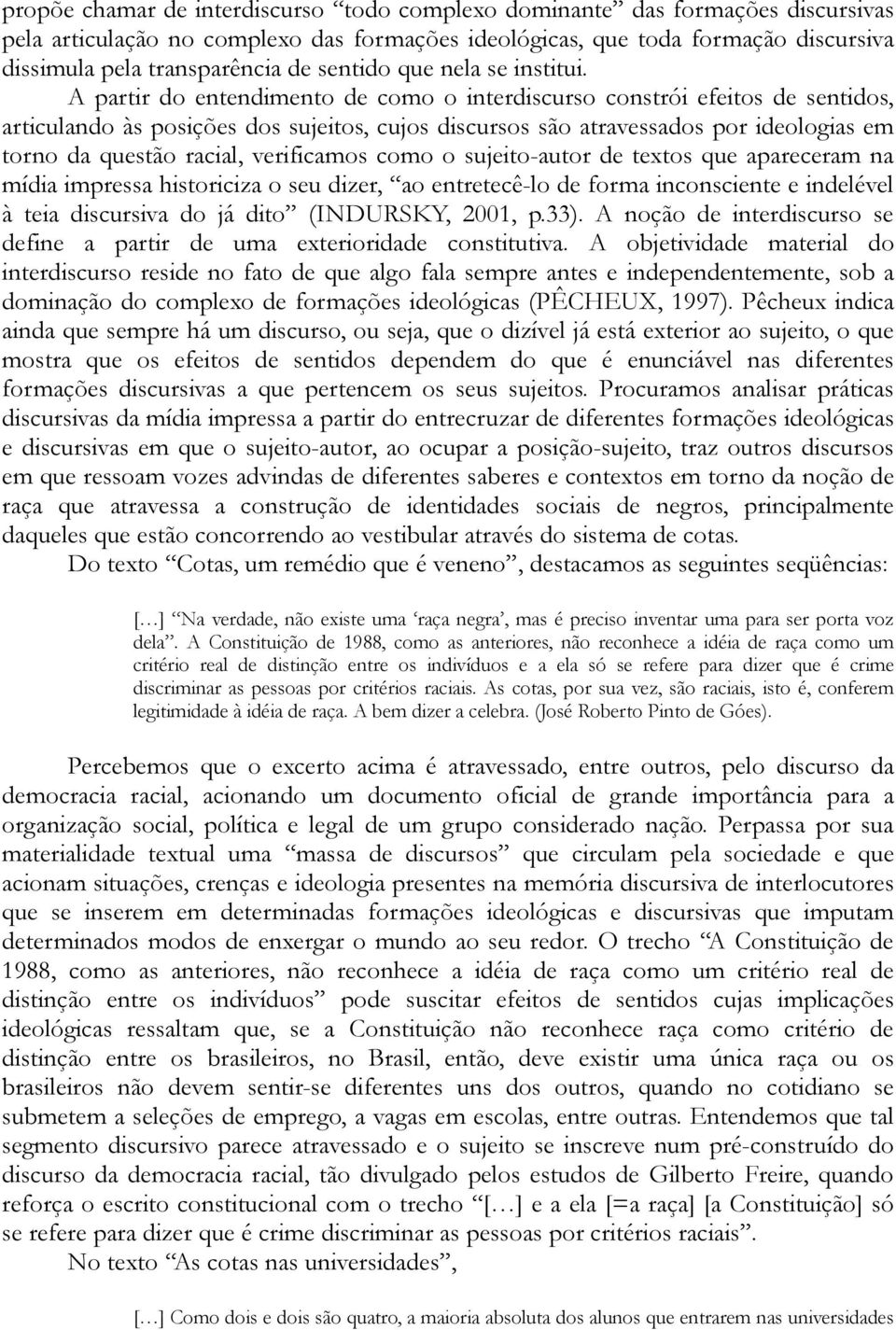 A partir do entendimento de como o interdiscurso constrói efeitos de sentidos, articulando às posições dos sujeitos, cujos discursos são atravessados por ideologias em torno da questão racial,