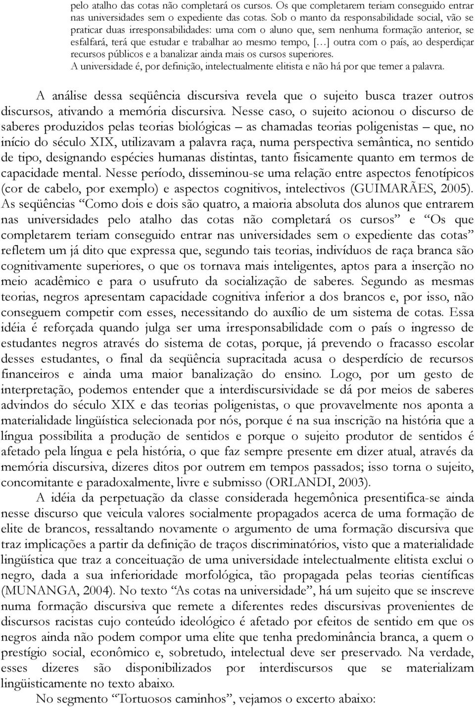 outra com o país, ao desperdiçar recursos públicos e a banalizar ainda mais os cursos superiores. A universidade é, por definição, intelectualmente elitista e não há por que temer a palavra.